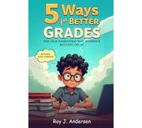 Five Ways for Better Grades: The old fashioned way without relying on AI. (The Books of Roy Andersen)
