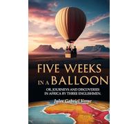 Five Weeks in a Balloon: Or Journeys and Discoveries in Africa by Three Englishmen