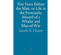 Five Years Before the Mast, or Life in the Forecastle, Aboard of a Whaler and Man-of-War