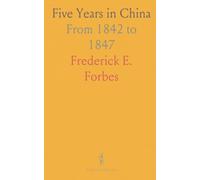 Five Years in China: From 1842 to 1847