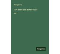 Five Years of a Hunter's Life: Vol. I