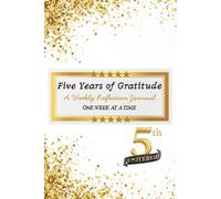 Five years of gratitude: A weekly reflection Journal - One W t a Time