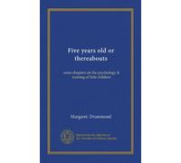Five years old or thereabouts: some chapters on the psychology & training of little children