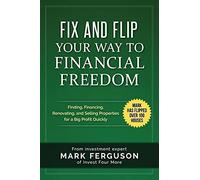 Fix and Flip Your Way to Financial Freedom: Finding, Financing, Repairing and Selling Investment Properties.: 2 (InvestFourMore Investor Series)