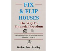 Fix & Flip Houses: The Way to Financial Freedom: A Beginner's Guide to Successful House Flipping Ventures (The Real Estate Money Blueprint Series)