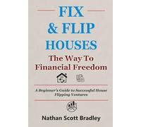 Fix & Flip Houses: The Way to Financial Freedom: A Beginner's Guide to Successful House Flipping Ventures (The Real Estate Money Blueprint Series)