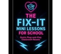 Fix-It Mini Lessons™: 20 Quick Activities to Build Listening, Respect, Focus, and Follow-Through in Just 10 Minutes a Day (The Fixes™ System)
