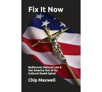 Fix It Now: Rediscover Natural Law & Get America Out of Its Cultural Death Spiral