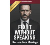 FIX IT WITHOUT SPEAKING: The Guide for Busy Men to Reclaim Their Marriage, Their Power, and Their Peace: The No-BS Guide for Busy Men to Reclaim Their Marriage, Their Power, and Their Peace