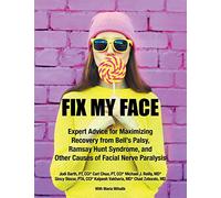 Fix My Face: Expert Advice for Maximizing Recovery from Bell's Palsy, Ramsay Hunt Syndrome, and Other Causes of Facial Nerve Paralysis