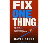 Fix One Thing: How to Use AI to Remove One Repeated Burden-and Stop Feeling Behind