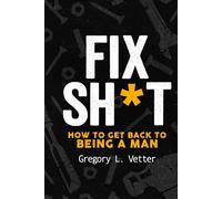 FIX SH*T: HOW TO GET BACK TO BEING A MAN