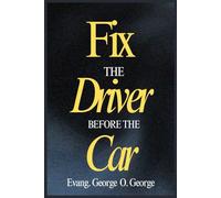 FIX THE DRIVER BEFORE THE CAR: Before You Change the World, Change the One Behind the Wheel