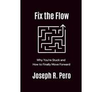 Fix the Flow: Why You're Stuck, and How to Finally Move Forward