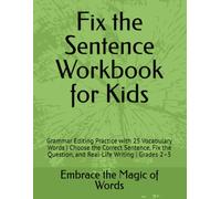 Fix the Sentence Workbook for Kids: Grammar Editing Practice with 25 Vocabulary Words | Choose the Correct Sentence, Fix the Question, and Real-Life ... 2-5 (Embrace the Magic of Words Workbooks)