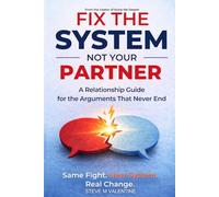 FIX THE SYSTEM, NOT YOUR PARTNER: A Relationship Guide for the Arguments That Never End