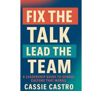 Fix the Talk. Lead the Team.: A LEADERSHIP GUIDE TO SCHOOL CULTURE THAT WORKS