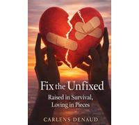 Fix the Unfixed: Raised in Survival, Loving in Pieces
