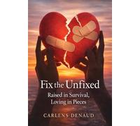 Fix the Unfixed: Raised in Survival, Loving in Pieces