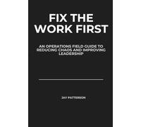 Fix the Work First: An Operations Leader’s Field Guide to Reducing Chaos and Improving Leadership