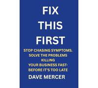FIX THIS FIRST: 20 Problems killing Your Business, And How to Fix This Them Before its Too Late, Ensuring Profitability and Potential Growth