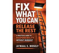 Fix What You Can. Release The Rest.: A Practical Guide for Responsibility Without Burnout