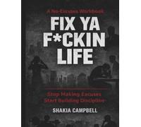 Fix Ya F*ckin Life: The No-Excuses Workbook to Stop Making Excuses and Build Real Discipline (Fix Ya F*ckin Life Series)