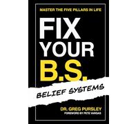 Fix Your B.S. (Belief System): Master the Five Pillars in Life