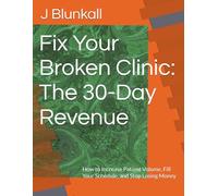 Fix Your Broken Clinic: The 30-Day Revenue: How to Increase Patient Volume, Fill Your Schedule, and Stop Losing Money