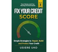 Fix Your Credit Score: Simple Strategies to Repair, Build, and Protect Your Credit: 2 (Your Money & You: Moving Forward)