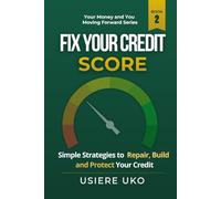 Fix Your Credit Score: Simple Strategies to Repair, Build, and Protect Your Credit (Your Money & You: Moving Forward)