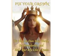 Fix Your Crown: It’s Time to Own Your Worth, Set Boundaries, and Rule Your Life Like a Queen!