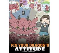 Fix Your Dragon's Attitude: Help Your Dragon To Adjust His Attitude. A Cute Children Story To Teach Kids About Bad Attitude and Negative Behaviors (18) (My Dragon Books)