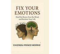 Fix Your Emotions: Heal the Roots, Free the Mind, and Reclaim Your Life, Healing from emotional trauma, Emotional intelligence and self-awareness, How ... peace, Overcoming past pain and heartbreak
