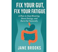 Fix Your Gut, Fix Your Fatigue: Stop Bloating, Boost Energy, and Burn Fat Naturally