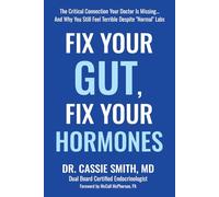 Fix Your Gut, Fix Your Hormones: The Critical Connection Your Doctor Is Missing… And Why You Still Feel Terrible Despite “Normal” Labs
