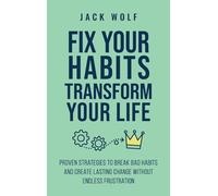 Fix Your Habits, Transform Your Life: Proven Strategies To Break Bad Habits And Create Lasting Change Without Endless Frustration (Life Sculptor Blueprint)