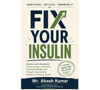 Fix Your Insulin: Reverse Insulin Resistance, Control Hunger, and Achieve Sustainable Weight Loss Through a Step-by-Step Nutrition and Lifestyle System