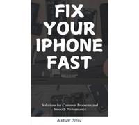 FIX YOUR IPHONE FAST: Quick Solutions for Common Problems and Smooth Performance