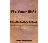 Fix Your Sh*t: A Manual for Men Who’ve Had Enough: Told by Moby Ringer