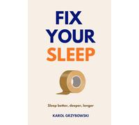FIX YOUR SLEEP: Sleep better, deeper, longer
