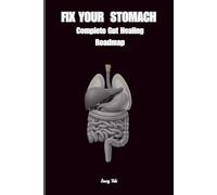 FIX YOUR STOMACH Complete Gut Healing Roadmap Simple and Easy to Take Care of Your Digestion Health and Your Life: For Teens, Adults and Seniors