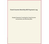 Fixed Income Monthly Bill Payment Log: Simple Payment Tracking for Fixed Income Households and Monthly Bills