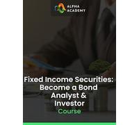 Fixed Income Securities: Become a Bond Analyst & Investor - Alpha Academy Key - GLOBAL