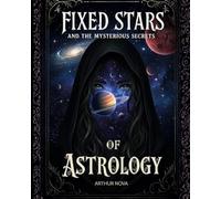 Fixed Stars Astrology: Your Cosmic Destiny: Unlocking Celestial Influence: A Comprehensive Guide to 150+ Fixed Stars, Natal Charts, and Esoteric Astrological Secrets