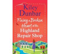 Fixing a Broken Heart at the Highland Repair Shop: A feel-good story of wit, romance and community spirit from Kiley Dunbar