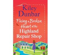 Fixing a Broken Heart at the Highland Repair Shop: A feel-good story of wit, romance and community spirit from Kiley Dunbar