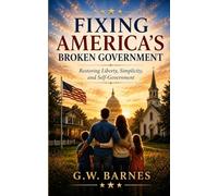 Fixing America's Broken Government: Restoring Liberty, Simplicity, and Self-Government
