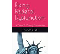 Fixing Federal Dysfunction: A Guide To Saving Democracy