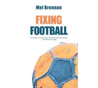 Fixing Football: An insider's account of how the World Game went wrong - and how to set it right